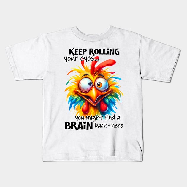 Keep rolling your eyes you might find a brain back there funny chicken Kids T-Shirt by Fun Planet